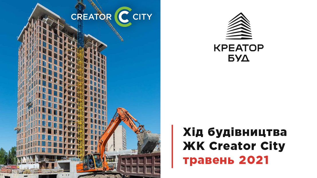 Хід будівництва ЖК Creator City у травні 2021